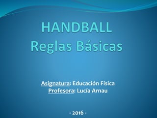 Asignatura: Educación Física
Profesora: Lucía Arnau
- 2016 -
 