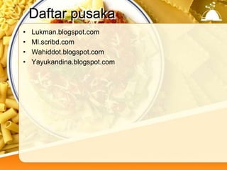 Daftar pusaka
• Lukman.blogspot.com
• Ml.scribd.com
• Wahiddot.blogspot.com
• Yayukandina.blogspot.com
 