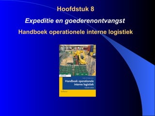 Hoofdstuk 8  Expeditie en goederenontvangst Handboek operationele interne logistiek 