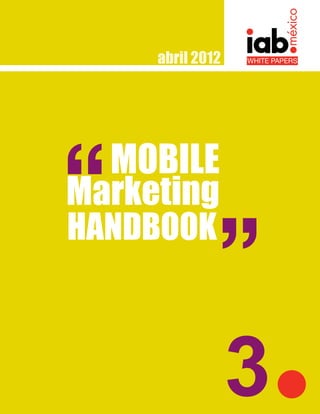 abril 2012




  MOBILE
Marketing
HANDBOOK



                  3
 