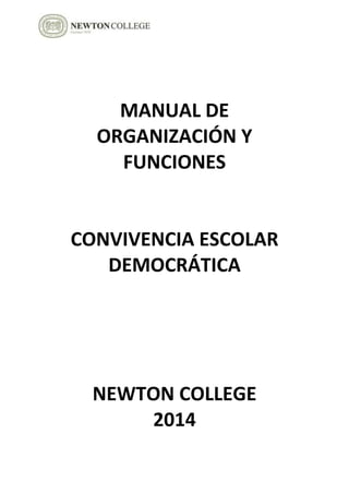 MANUAL DE
ORGANIZACIÓN Y
FUNCIONES
CONVIVENCIA ESCOLAR
DEMOCRÁTICA
NEWTON COLLEGE
2014
 
