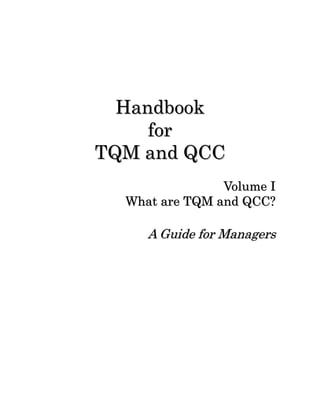 Handbook
     for
TQM and QCC
                Volume I
  What are TQM and QCC?

     A Guide for Managers
 