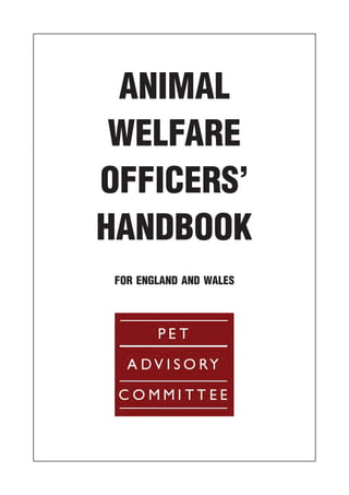 ANIMAL
 WELFARE
OFFICERS’
HANDBOOK
 FOR ENGLAND AND WALES
 