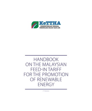 Handbook
on tHe Malaysian
Feed-in tariFF
For tHe ProMotion
oF renewable
energy
2nd
Publication
2-SEDA•Taarif Book Inner_ENG-18 August_Layout 1 8/24/11 8:57 AM Page 1
 