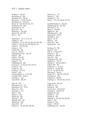 978 ❚ Author index

Bradley, P 107–08                                 Dulewicz, V 171
Braverman, H 206                                  Duncan, C 789
Brayfield, A H 264–65                             Dunlop, J T 755
Brewster, C 101-02, 103–04                        Dyer, L 123, 139, 140–41, 277–78
Brockbank, W 79–81, 89
Brown, D 644, 651–52, 712, 717                    Easterby-Smith, M 540, 546
Brumbach, G B 498                                 Edenborough, R 447, 463
Buchanan, D 277                                   Edvinson, L 35
Bula, D N 363                                     Egan, G 499–500
Burgoyne, J 544, 546                              Eggert, M 486
Burns, J M 286, 353                               Ehrenberg, R G 540
Burt, C 240                                       Eisenstat, R 350–51
                                                  Eldridge, J 304
Caldwell, R 10–11, 16, 31, 74                     Elias, J 33, 39
Caligiri, P 107                                   Elliott, L 233
Cappelli, P 8, 31, 133, 135, 180, 393, 398, 399   Eraut, M J 564
Carter, A 536–37, 567, 573, 596–97, 614           Eysenck, H J 243
Carter, C 175, 539, 545
Casson, J 365                                     Farnham, D 786
Cattell, R B 242                                  Fayol, H 283
Cave, A 758–59                                    Fell, A 77, 86, 87–88
Chamberlain, N W 756, 757                         Ferreira, L 103
Chell, E 242                                      Findlay, F 206–07
Child, J 284, 287                                 Fine, S A 198
Chiumento J 272                                   Fitzpatrick, M J 864
Clegg, H 758                                      Flanders, A 756–57
Clutterbuck, D 569                                Fletcher, C 465–66, 498–99
Conway, N 16, 94, 221, 227, 233–34                Follett, M P 324
Cooke, R 312                                      Fombrun, C J 4, 30–31
Cooper, R 331                                     Fowler, A 13, 431, 472
Coopey, J 275, 276                                Fox, A 22, 756–57, 758
Costa, P 464                                      Freeman, R 766–67
Crocker-Hefter, A 8, 135, 180                     French, W L 300, 305, 338, 339
Crockett, W H 264–65                              Friedman, A 206
Crombie, A 304                                    Fullerton, J 868–69
Cyert, R M 208, 275                               Furnham, A 304–05, 306, 313–14

Dale, M 541                                       Gagne, R M 240, 551
Davenport, T H 179                                Gallie, D 218
Davenport, T O 33, 35                             Garratt, R 545
Davis, L E 330                                    Garvin, D A 185, 543–44
De Cotiis, T 313                                  Gennard, J 18, 207, 759
Deal, T 304                                       Geppert, M 540
Deary, I J 242                                    Gerhart, S 138
Delery, J E 139                                   Ghader, F 101
deLong, T 390                                     Ghoshal, S 99–100, 104, 180, 291
Denison, D R 305                                  Giles, L 209
Dickson, W 284                                    Gilmer, B 264
Doty, H D 139                                     Gold, J 559, 591
Drucker, P 74, 180, 287, 604, 758                 Goldthorpe, J H 246, 267
 