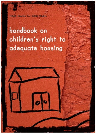i
handbook on
children’s right to
adequate housing
HAQ: Centre for Child RightsHAQ: Centre for Child Rights
 
