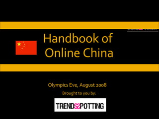 Handbook of  Online China Brought to you by: Olympics Eve, August 2008 