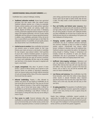 3 
UNDERSTANDING SMALLHOLDER FARMERS (cont.) 
Smallholders face a variety of challenges, including: 
• Traditional cultivation methods. Farmers learn agricultural 
techniques from their parents rather than external sources. 
Traditional cultivation practices can, in theory, be sustainable. 
However, common practices, such as slash-and-burn agriculture 
with reduced fallow periods and plowing straight down 
hillsides, degrade soil fertility and cause erosion. In developing 
countries, government-supported technical assistance and input 
support have declined significantly in the last 30 years, leaving 
smallholders with few resources to improve agricultural practices. 
In addition, many smallholders, particularly in Africa, live too far 
from or cannot afford to use improved inputs on their fields. The 
widespread existence of counterfeits and poor-quality products 
also reduces farmers’ trust in the effectiveness of inputs. 
• Limited access to markets. Many smallholders lack physical 
and economic access to lucrative markets for their crops. 
Distance, poor roads, and access to only bicycles or motorbikes 
for crop transport, cause physical isolation. Small quantities 
of crop to sell, a need for immediate payment, no capacity to 
safely store crops, and limited knowledge of prices and quality 
requirements beyond the farm gate are economic constraints. 
As a result, most smallholders sell their crops on the roadside 
near their farms. In this situation, their power to negotiate with 
buyers is very limited. 
• Largely unorganized. Only about 14 percent of Asian 
farmers, 7 percent of African farmers, and 19 percent of Latin 
American farmers are members of agricultural cooperatives, 
which can improve market access through collective ownership 
of trucks and storage facilities. Many of the active cooperatives 
that do exist have low capacity.2 
• Informal landholding. Property is often allocated by 
tradition and culture. The vast majority of smallholders do not 
have formal title to the land they farm. They may own the land 
through traditional structures, or they could be sharecroppers 
or renters. Lack of formal land tenure makes it difficult for 
smallholders to use their land as collateral for financing. Trading 
or consolidating landholdings is also difficult. If farmers are 
sharecropping or renting their land, they may not be willing to 
invest in inputs. 
• Poor access to credit. Financial institutions often view 
smallholders as unattractive clients due to insufficient collateral 
(such as formal land title), lack of written records, and the small 
size of loans requested by farmers. In contrast to small loans in 
urban settings, agricultural loans are typically paid off after the 
harvest, which may be eight to twelve months after the loan 
is taken. This delay creates a further disincentive for financial 
institutions. 
• Poor soil fertility and limited water resources. Most 
smallholders live in tropical zones with naturally low soil fertility 
and high acidity. Farmers have further stripped nutrients from 
the soil during decades of harvests with inadequate fertilizer 
use. Many smallholders do not know how to improve their soil 
fertility because they lack an understanding of soil systems and 
have inadequate soil testing services. 
• Changing weather patterns and water scarcity. 
Smallholders who rely on traditional cultivation techniques 
face enormous challenges as they try to adapt to changing 
weather patterns. Unpredictable rainy seasons reduce 
farmers’ confidence in planting crops at the traditional time. 
Traditional varieties may produce low yields or fail altogether 
during drought or flooding. Changes in temperature and 
humidity increase the prevalence of pests and diseases. 
Smallholders who rely on groundwater for irrigation have 
found that water tables are dropping beyond their reach. 
• Inefficient inter-cropping techniques. Subsistence and 
cash crop cultivation are often combined on the same farm. 
Farmers often intercrop food crops with cash crops like cocoa 
and coffee, or they may consume a portion of the food crop 
harvest, such as maize or rice, and sell the remainder. Both 
cases can reduce marketable yields. 
• Low literacy and numeracy. Many smallholders have little 
formal education, which limits their ability to keep adequate 
written records or educate themselves about improved 
agricultural practices. They may have only a vague idea of basic 
metrics, such as farm size, crop yield, and real costs, on their 
own farms. 
• An aging population. The population of smallholder farmers 
is aging. With alternative economic opportunities available to 
youth in urban areas, farming has lost its appeal among the 
next generation. 
Despite these challenges, smallholders respond positively to 
opportunities that enable them to join global supply chains and 
contribute to food security, poverty reduction, and economic growth. 
The main goal of this handbook is to find opportunities where both 
farmers and firms can benefit from greater engagement. 
 