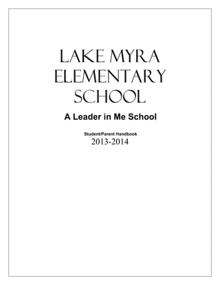 Lake Myra
ELEMENTARY
SCHOOL
A Leader in Me School
Student/Parent Handbook
2013-2014
 