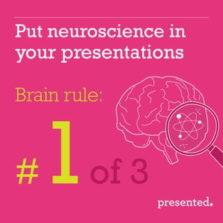 Put neuroscience in
your presentations
Brain rule:
# of 3
 