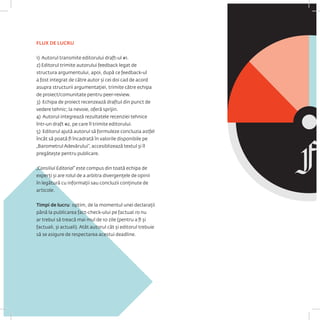 FLUX DE LUCRU 
1) Autorul transmite editorului draft-ul #1. 
2) Editorul trimite autorului feedback legat de structura argumentului, apoi, după ce feedback-ul a fost integrat de către autor și cei doi cad de acord asupra structurii argumentației, trimite către echipa de proiect/comunitate pentru peer-review. 
3) Echipa de proiect recenzează draftul din punct de vedere tehnic; la nevoie, oferă sprijin. 
4) Autorul integrează rezultatele recenziei tehnice într-un draft #2, pe care îl trimite editorului. 
5) Editorul ajută autorul să formuleze concluzia astfel încât să poată fi încadrată în valorile disponibile pe „Barometrul Adevărului”, accesiblizează textul și îl pregătește pentru publicare. 
„Consiliul Editorial” este compus din toată echipa de experți și are rolul de a arbitra divergențele de opinii în legătură cu informații sau concluzii conținute de articole. 
Timpi de lucru: optim, de la momentul unei declarații până la publicarea fact-check-ului pe factual.ro nu ar trebui să treacă mai mul de 10 zile (pentru a fi și factuali, și actuali). Atât autorul cât și editorul trebuie să se asigure de respectarea acestui deadline.  