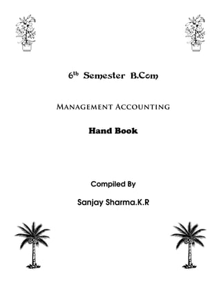 6th
Semester B.Com
Management Accounting
Hand Book
Compiled By
Sanjay Sharma.K.R
 