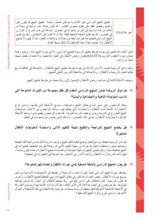 ‫		تطبيق	املنهج	الدرا�ضي	غري	املالئم	به	مواطن	�ضعف	رئي�ضة.	تطبيق	املنهج	قد	يكون	غري	‬
      ‫وا�ضح	 ويقت�رش	 فقط	 على	 تقدمي	 حمتوى	 الكتاب	 .	 قد	 يكون	 هناك	 عدم	 ترابط	 يف	 جمالت	‬
      ‫التعلم	من	�ضنة	درا�ضية	 اإىل	 اأخرى	وفجوات	يف	املحتوى،	 اإ�ضافة	 اإىل	عدم	التنوع	 اأو	التوازن	‬
                                                                                                           ‫غري	مالئم	(4)‬
      ‫يف	املحتوى.	قد	يتم	تقدمي	 اأن�ضطة	ل�ضفية	قليلة		جدا	 اأو	ل	تقدم	على	الإطالق،	وقد	يتم	تقدمي	‬
                                                  ‫ًّ‬
      ‫املنهج	الدرا�ضي	كمجموعة	غري	مرتابطة	من	جمالت	ون�ضاطات	التعلم،	مما	ل	يلهم	ول	ي�ضجع	‬
                                     ‫الأطفال	ول		يعدهم	اإعدادا	جيدا	للم�ضتقبل	اإل	ب�ضكل	ب�ضيط	للغاية.‬
                                                                        ‫ً‬    ‫ً‬

     ‫ت�ضري	اأحكام	املراجعني	اإىل	جودة	طريقة	تطبيق	الرو�ضة	للمنهج	الدرا�ضي،	ل	اإىل	جودة	املنهج	ذاته.	وحترتم	هيئة	‬
     ‫�ضمان	جودة	التعليم	والتدريب	(‪	)QAAET‬حقوق	ريا�س	الأطفال	يف	اختيار	مناهجها،	ول	تعتمد	اأو	تف�ضل	منهجا	‬
       ‫ً‬
                                                                                              ‫معي ًنا	دون	اآخر.‬

     ‫وتعد	وثائق	الرو�ضة	امل�ضدر	الأ�ضا�س	لالأدلة	عن	جودة	طريقة	تطبيق	املنهج	لالأطفال،	بالإ�ضافة	اإىل	املناق�ضات	مع	‬
                                      ‫طاقم	العمل	بالرو�ضة	والأطفال،	وبالإ�ضافة	اإىل	مالحظة	التدري�س	الفعلي	للمنهج.‬

                ‫وتهدف	الأ�ضئلة	التالية	اإىل	م�ضاعدة	ريا�س	الأطفال؛	للو�ضول	اإىل	روؤية	معينة	عن	طريقة	تطبيق	املنهج.‬

                                                                                   ‫ّ‬
     ‫‪ ‬هل	توفر	الرو�شة	�شمن	املنهج	الدرا�شي	املقدم	لكل	طفل	جمموعة	من	اخلربات	املتنوعة	التي	‬
                                               ‫ّ‬
                                                             ‫تنا�شب	احتياجاته	الذهنية	واالجتماعية	والبدنية؟‬

     ‫												يحكم	 املراجعون	 على	 مدى	 ات�ضاع	 نطاق	 املنهج	 و�ضموليته،	 ومزيج	 الأن�ضطة	 التي	 يقدمها،	 ومدى	 تنوع	‬
                         ‫ّ‬
     ‫الختيارات	 املتاحة	 اأمام	 الأطفال،	 والتحديات	 التي	 ميثلها	 لهم.	 وياأخذ	 املراجعون	 يف	 العتبار	 موا�ضفات	‬
     ‫املنهج	املطروح	يف	املدر�ضة	ومدى	توظيف	املدر�ضة	لتنوعه.	كما	يقوم	املراجعون	بتقييم	مدى	ارتباط	الأن�ضطة	‬
             ‫املتوافرة	لحتياجات	الأطفال،	مبا	يف	ذلك	املتفوقون،	واأولئك	الذين	يعانون	من	�ضعوبات	يف	التعلّم.‬


     ‫‪ ‬هل	 يخ�شع	 املنهج	 للمراجعة	 والتنقيح	 نتيجة	 للتقييم	 الذاتي	 وا�شتجابة	 الحتياجات	 االأطفال	‬
                                                                                                          ‫املتغرية؟‬

     ‫												هل	لدى	الرو�ضة	خطط	وبرامج	للعمل	تو�ضح	كيفية	تنظيم	املنهج	وترتيب	تدري�ضه؟	هل	تتم	مراجعة	تلك	اخلطط	‬
     ‫وحتديثها	ب�ضورة	منتظمة	باعتبارها	جزءا	من	عملية	التقييم	الذّاتي	للرو�ضة؟	هل	يتم	التخطيط	للتغيريات	يف	‬
                                                                     ‫ً‬
        ‫ً‬                                                                                    ‫ً‬    ‫ً‬
     ‫املنهج	تخطيطا	جيدا،	وهل	ت�ضمن	التغيريات	تلبية	احتياجات	واهتمامات	جميع	الأطفال؟	وعندما	يكون	منا�ضبا،	‬
                ‫فـهل	تاأخذ	املدر�ضة	اآراء	الأطفال	واأولياء	الأمور	يف	العتبار	عند	احلاجة	اإىل	التغيريات	يف	اخلطط؟‬


               ‫‪ ‬هلْ 	يعزز	املنهج	الدرا�شي	باأن�شطة	ال�شفية	تنمي	خربات	االأطفال	واهتماماتهم	املتنوعة؟‬

     ‫												�ضتتوقف	جودة	املنهج	الدرا�ضي	 اأي�ضا	على	ما	تختاره	الرو�ضة	 اأن	ت�ضيفه	 اإىل	الحتياجات	الأ�ضا�ضية	من	 اأجل	‬
                                                                              ‫ً‬
     ‫تو�ضيع	خربات	الأطفال.	بع�س	اخلربات	قد	تكون	يف	نطاق	املنهج	الدرا�ضي	املخطط	جلميع	الأطفال،	واأخرى	‬
     ‫قد	تكون	خارجية،	تقدم	لالأطفال	على	 اأ�ضا�س	تطوعي.	وقد	ي�ضطرالأطفال	 اإىل	اختيار	 اأية	فر�س	 اإ�ضافية	‬
                                                               ‫ّ‬                           ‫ّ‬
     ‫ليتولّوها.	هل	هم	مقيدون	يف	اختيارهم؟	فاإذا	كان	الأمر	كذلك،	فما	الإر�ضادات	املتاحة	لهم؟	وما	مدى	امل�ضاركة	‬
     ‫يف	الأن�ضطة	الال�ضفية	الإ�ضافية؟	هل	حتتفظ	الرو�ضة	ب�ضجالت	عن	م�ضاركة	الأطفال	يف	تلك	الأن�ضطة؟	وال�ضوؤال	‬
                                                                 ‫الأهم	هو:	ما	مدى	تنوع	واإثراء	املنهج	لكل	طفل؟	‬
                                                                                             ‫ّ‬



‫36‬
 