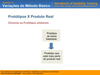 Protótipo de baixa fidelidade  Protótipo que está mais perto do produto real Protótipos X Produto Real Clicáveis ou Protótipos utilizáveis 