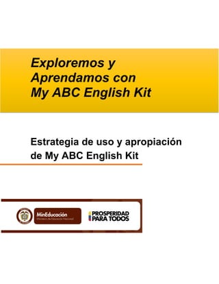 Exploremos y
Aprendamos con
My ABC English Kit
Estrategia de uso y apropiación
de My ABC English Kit
 