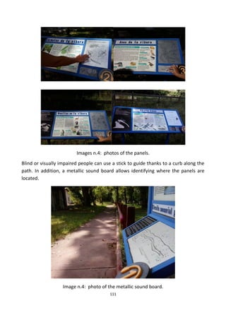 Images n.4: photos of the panels.
Blind or visually impaired people can use a stick to guide thanks to a curb along the
path. In addition, a metallic sound board allows identifying where the panels are
located.
Image n.4: photo of the metallic sound board.
111
 