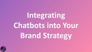 12
Integrating
Chatbots into Your
Brand Strategy
 