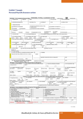 INSURANCE BENEFITS139 ANNEXES139Handbook for Action, In Cases of Death in Service
P.35 (10-04)
SECTION I – To be completed by Executive Officer
PERSONNEL PAYROLL CLEARANCE ACTION UNITED NATIONS NATIONS UNIES
1. SEPARATION NO. 2. INDEX NO. 3. NAME 4. CAT./LEV./STEP 5. TYPE OF APPOINTMENT
6. DEPARTMENT/DIVISION/OFFICE 7. FUNCTIONAL TITLE 8. NATIONALITY 9. VISA 10. MARITAL STATUS
11. REASON FOR ACTION
EXPIRATION OF APPOINTMENT
LWOP OR SUSPENSION IN EXCESS OF ONE
CALENDAR MONTH
ASSIGNMENT OR TRANSFER TO:
RETIREMENT RESIGNATION RESIGNATION FOR EARLY RETIREMENT SECONDMENT FOR PERIOD OF:
12. TERMINATION
GENERAL
HEALTH AGREED DEATH ABANDONMENT OF POST
DISMISSAL FOR
MISCONDUCT
SUMMARY
DISMISSAL
OTHER REASONS:
13. EFFECTIVE DATE 14. LAST REGULAR WORKING DAY 15. TOTAL NUMBER OF WORKING DAYS IN OFFICIAL TRAVEL STATUS (INCLUDE DATES)
16. PT.8 ISSUED FOR TRAVEL 17. FULL REMOVAL AUTH. ISSUED 18. LAST HOME LEAVE 19. WITH DEPENDANTS
YES NO NA YES NO NA FROM: TO: YES NO NA
20. LAST DAY FOR PAY PURPOSES 21. LAST REGULAR PAY DAY 22. COMPENSATION IN LIEU OF
NOTICE OR DEATH BENEFIT
. MONTHS
23. ALLOTMENT A/C NO. 24. POST NO.
25. OT/DT REPORTED NIGHT DIFFERENTIAL PREVIOUSLY REPORTED ON OT/DT NOT REPORTED ND NOT REPORTED COMPENSATORY TIME
HRS. HRS. HRS. HRS. HRS.
26. ESTIMATED BALANCE OF ANNUAL LEAVE 27. LEAVE CARD AND REPORTS
ATTACHED TO FOLLOW
DAYS AS OF
SIGNATURE OF PAYROLL OFFICER DATE
28. FINAL CHEQUE: TO BE COLLECTED FROM CASHIER’S OFFICE DEPOSIT TO A/C NO.:
MAIL TO:
PAYROLLINFORMATION
29. Future mailing
address:30. ITEMS LISTED UNDER 30A. ON REVERSE HAVE BEEN CLEARED.
DEDUCTION FROM FINAL PAYMENT AS PER ST/A1/155/REV.2 AMOUNT
$
$
31.REMARKS
$
CLEARANCE
(To total, put cursor in the cell  click AutoSum) TOTAL……. $
SIGNATURE FOR EXECUTIVE OFFICE OF ISSUING DEPT. DATE
32. I have received ST/AI/155/Rev.2 and noted the
information in Section 1 above.
SIGNATURE OF STAFF MEMBER
DATE
SECTION II – To be completed by the Office of Human Resources Management
33. CERTIFIED TO BE PAID THROUGH
including travel time
34. PLUS: MONTHS OF PAY IN LIEU OF NOTICE OR DEATH
BENEFIT
35. LWOP OR SUSPENSION AUTHORIZED 36. POST ADJUSTMENT CODE
From: To:
37. ALLOWANCES AND BENEFITS PAYABLE 37A. ADDITIONAL INFORMATION
REQUESTEDLanguage Dependency Assignment Education
grant
Rental subsidy Non-resident Mobility 
hardship
YES NO
Rate Status of Spouse:38. TRAVEL
AUTHORIZED:
COUNTRY 39. Full removal
expenses Single Dep. Staff member Leaving Service Has been previously
separated
Entitled to Repatriation
grant
YES NO YES NO YES NO YES NO YES NO YES NO YES NO
If spouse is not leaving service, file copies of this form in spouse’s Official Status and Financial Files.
Rate: 41A. FOR PERIOD41. Repatriation Grant
Single Dep.
YES NO YES NO
FROM: THROUGH:
42. TERMINATION INDEMNITY
YES NO
42A. NO OF
MONTHS
42B. AUTHORITY
43. COMPENSATION IN
LIEU OF NOTICE
YES NO
43A. NO. OF
MONTHS
43B. AUTHORITY 44. EXIT INTERVIEW 45. PARTICIPATION IN
PENSION FUND
YES NO
46. SM SHOULD BE REVIEWED BY THE JSPB UNDER ART.
33 OF THE PF REGULATIONS
YES NO
47. REMARKS SIGNATURE FOR OFFICE OF HUMAN RESOURCES MANAGEMENT DATE
SECTION III – To be completed by the Office of Programme Planning, Budget and Accounts
48. OUTSTANDING ITEMS AND AMOUNTS TO BE RECOVERED: AMOUNT AMOUNT
a. Salary Advance $ g. Removal/Unaccompanied shipment
adjustments
$
b. Travel Advance $ h. Staff Benevolent Fund $
c. Accounts Receivable $ i. Credit Union $
d. Income tax reimbursement recovery $ j. Imprest Account $
Additional information requested: YES
NO
$ k. RentalAdvance $
e. Education Grant Advance $ l. Rental subsidy/deduction $
Additional information requested: YES
NO
$ m. Other
f. Audited Annual Leave
balance
(
)
Days
…
$ TOTAL: $
49. AMOUNT 50. Information provided as requested in 37a, 48d and 48e. YES NO
a. Total to be withheld as per item30 $
b. Total to be withheld as per item 48 $
GRAND TOTAL TO BE WITHHELD: $
SIGNATURE FOR OFFICE OF PROGRAMME PLANNING, BUDGET AND ACCOUNTS DATE
DISTRIBUTION: OPPBA/ACCOUNTS DIVISION OHRM/PERSONNEL RECORDS UNIT EXECUTIVE OFFICE
OHRM/PERSONNEL DATA UNIT PENSION FUND
OPPBA/DATA ANALYSIS  SYSTEMS CONTROL UNIT
STAFF MEMBER
Exhibit 7 Sample
Personal Payroll clearance action
 