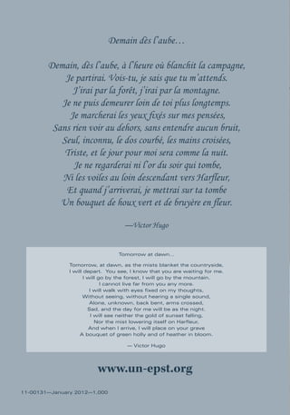 Demain dès l’aube…
Demain, dès l’aube, à l’heure où blanchit la campagne,
Je partirai. Vois-tu, je sais que tu m’attends.
J’irai par la forêt, j’irai par la montagne.
Je ne puis demeurer loin de toi plus longtemps.
 Je marcherai les yeux fixés sur mes pensées,
Sans rien voir au dehors, sans entendre aucun bruit,
Seul, inconnu, le dos courbé, les mains croisées,
Triste, et le jour pour moi sera comme la nuit.
 Je ne regarderai ni l’or du soir qui tombe,
Ni les voiles au loin descendant vers Harfleur,
Et quand j’arriverai, je mettrai sur ta tombe
Un bouquet de houx vert et de bruyère en fleur.
—Victor Hugo
Tomorrow at dawn…
Tomorrow, at dawn, as the mists blanket the countryside,
I will depart. You see, I know that you are waiting for me.
I will go by the forest, I will go by the mountain.
I cannot live far from you any more.
I will walk with eyes fixed on my thoughts,
Without seeing, without hearing a single sound,
Alone, unknown, back bent, arms crossed,
Sad, and the day for me will be as the night.
I will see neither the gold of sunset falling,
Nor the mist lowering itself on Harfleur,
And when I arrive, I will place on your grave
A bouquet of green holly and of heather in bloom.
— Victor Hugo
11-00131—January 2012—1,000
Handbook
for action
in cases of
death in service
United Nations
Department of
Management
OHRM
EPST
Updated January 2012
www.un-epst.org
 