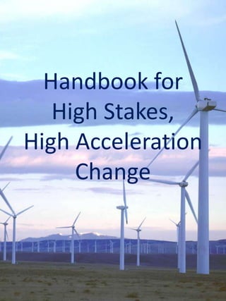 Handbook for
   High Stakes,
High Acceleration
     Change
 