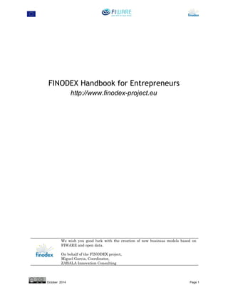 FINODEX Handbook for Entrepreneurs 
http://www.finodex-project.eu 
We wish you good luck with the creation of new business models based on 
FIWARE and open data. 
On behalf of the FINODEX project, 
Miguel Garcia, Coordinator, 
ZABALA Innovation Consulting 
October 2014 Page 1 
 