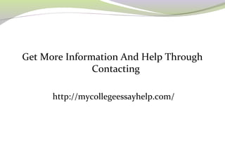 Get More Information And Help Through 
Contacting 
http://mycollegeessayhelp.com/ 
