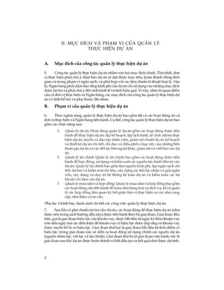 2
A. Môc ®Ých cña c«ng t¸c qu¶n lý thùc hiÖn dù ¸n
5. C«ng t¸c qu¶n lý thùc hiÖn dù ¸n nh»m vµo hai môc ®Ých chÝnh. Thø nhÊt, ®¬n
vÞ thùc hiÖn ph¶i chó ý ®¶m b¶o dù ¸n sÏ ®¹t ®­îc môc tiªu, hoµn thµnh ®óng thêi
gian vµ trong ph¹m vi ng©n s¸ch, vµ phï hîp víi c¸c tiªu chuÈn kÜ thuËt hîp lý. Hai
lµ, Ng©n hµng ph¶i ®¶m b¶o r»ng kinh phÝ cña dù ¸n chØ sö dông vµo nh÷ng môc ®Ých
®­îc tµi trî vµ ph¶i chó ý ®Õn tÝnh kinh tÕ vµ tÝnh hiÖu qu¶. V× vËy, nh×n tõ quan ®iÓm
cña c¶ ®¬n vÞ thùc hiÖn vµ Ng©n hµng, c¸c môc ®Ých cña c«ng t¸c qu¶n lý thùc hiÖn dù
¸n cã tÝnh bæ trî vµ phô thuéc lÉn nhau.
B. Ph¹m vi cña qu¶n lý thùc hiÖn dù ¸n
6. Theo nghÜa réng, qu¶n lý thùc hiÖn dù ¸n bao gåm tÊt c¶ c¸c ho¹t ®éng do c¶
®¬n vÞ thùc hiÖn vµ Ng©n hµng tiÕn hµnh. Cô thÓ, c«ng t¸c qu¶n lý thùc hiÖn dù ¸n bao
gåm c¸c chøc n¨ng sau:
1. Qu¶n lý dù ¸n. Ho¹t ®éng qu¶n lý dù ¸n gåm c¸c ho¹t ®éng ®­îc tiÕn
hµnh ®Ó thùc hiÖn dù ¸n: lËp kÕ ho¹ch, lËp lÞch tr×nh, tæ chøc nhãm thùc
hiÖn dù ¸n, tuyÓn vµ ®µo t¹o nh©n viªn, gi¸m s¸t chuÈn bÞ c¸c kÕ ho¹ch
vµ thiÕt kÕ dù ¸n chi tiÕt, chØ ®¹o vµ ®iÒu phèi c«ng viÖc cña nh÷ng bªn
tham gia dù ¸n vµ c¸c ®èi t¸c bªn ngoµi kh¸c, gi¸m s¸t vµ viÕt b¸o c¸o dù
¸n.
2. Qu¶n lý tµi chÝnh. Qu¶n lý tµi chÝnh bao gåm c¸c ho¹t ®éng ®­îc tiÕn
hµnh ®Ó huy ®éng, sö dông vµ kiÓm so¸t c¸c nguån tµi chÝnh ®Çu t­ vµo
dù ¸n. Qu¶n lý tµi chÝnh bao gåm t×m nguån kinh phÝ, lËp ng©n s¸ch chi
tiÕt, dù b¸o vµ kiÓm so¸t chi tiªu, x©y dùng c¸c thñ tôc nhËn vµ gi¶i ng©n
vèn, x©y dùng vµ duy tr× hÖ thèng kÕ to¸n dù ¸n vµ kiÓm to¸n c¸c tµi
kho¶n chi tiªu cña dù ¸n.
3. Qu¶n lý mua s¾m vµ hîp ®ång. Qu¶n lý mua s¾m vµ hîp ®ång bao gåm
c¸c ho¹t ®éng cÇn tiÕn hµnh ®Ó mua s¾m hµng ho¸ vµ dÞch vô, kÓ c¶ qu¶n
lý c¸c hîp ®ång liªn quan ký kÕt gi÷a ®¬n vÞ thùc hiÖn vµ c¸c nhµ cung
cÊp, nhµ thÇu vµ t­ vÊn.
Phô lôc 1 tr×nh bµy danh s¸ch chi tiÕt c¸c c«ng viÖc qu¶n lý thùc hiÖn dù ¸n.
7. Sau khi cã phª chuÈn tµi trî cho dù ¸n, c¸c ho¹t ®éng ®Ó thùc hiÖn dù ¸n (nh­
®­îc nªu trong s¸ch h­íng dÉn nµy) ®­îc tiÕn hµnh theo ba giai ®o¹n. Giai ®o¹n ®Çu
tiªn, gäi lµ giai ®o¹n hiÖu lùc cña kho¶n vay, ®­îc b¾t ®Çu tõ ngµy ký tháa thuËn vay
vèn ®Õn ngµy mµ c¸c ®iÒu kiÖn ®Ó kho¶n vay cã hiÖu lùc ®­îc ®¸p øng vµ kho¶n vay
®­îc tuyªn bè lµ cã hiÖu lùc. Giai ®o¹n thø hai lµ giai ®o¹n b¾t ®Çu tõ thêi ®iÓm cã
hiÖu lùc; trong giai ®o¹n nµy sÏ diÔn ra ho¹t ®éng sö dông chÝnh c¸c nguån dù ¸n
(nguån nh©n lùc, vËt lùc vµ tµi chÝnh). Giai ®o¹n thø ba lµ giai ®o¹n vËn hµnh, tøc lµ
giai ®o¹n sau khi dù ¸n ®­îc hoµn thµnh vµ b¾t ®Çu t¹o ra kÕt qu¶ nh­ ®­îc dù tÝnh.
II. môc ®Ých vµ ph¹m vi cña qu¶n lý
thùc hiÖn dù ¸n
 