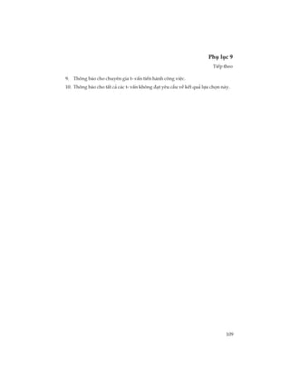109
Phô lôc 9
TiÕp theo
9. Th«ng b¸o cho chuyªn gia t- vÊn tiÕn hµnh c«ng viÖc.
10. Th«ng b¸o cho tÊt c¶ c¸c t- vÊn kh«ng ®¹t yªu cÇu vÒ kÕt qu¶ lùa chän nµy.
 