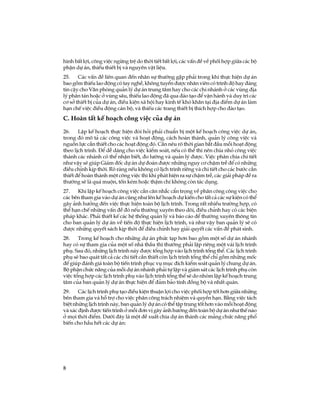 8
h×nh bÊt lîi, c«ng viÖc ngõng trÖ do thêi tiÕt bÊt lîi, c¸c vÊn ®Ò vÒ phèi hîp gi÷a c¸c bé
phËn dù ¸n, thiÕu thiÕt bÞ vµ nguyªn vËt liÖu.
25. C¸c vÊn ®Ò liªn quan ®Õn nh©n sù th­êng gÆp ph¶i trong khi thùc hiÖn dù ¸n
bao gåm thiÕu lao ®éng cã tay nghÒ, kh«ng tuyÓn ®­îc nh©n viªn cã tr×nh ®é hay ®¸ng
tin cËy cho V¨n phßng qu¶n lý dù ¸n trung t©m hay cho c¸c chi nh¸nh ë c¸c vïng ®Þa
lý ph©n t¸n hoÆc ë vïng s©u, thiÕu lao ®éng ®· qua ®µo t¹o ®Ó vËn hµnh vµ duy tr× c¸c
c¬ së thiÕt bÞ cña dù ¸n, ®iÒu kiÖn x· héi hay kinh tÕ khã kh¨n t¹i ®Þa ®iÓm dù ¸n lµm
h¹n chÕ viÖc ®iÒu ®éng c¸n bé, vµ thiÕu c¸c trang thiÕt bÞ thÝch hîp cho ®µo t¹o.
C. Hoµn tÊt kÕ ho¹ch c«ng viÖc cña dù ¸n
26. LËp kÕ ho¹ch thùc hiÖn ®ßi hái ph¶i chuÈn bÞ mét kÕ ho¹ch c«ng viÖc dù ¸n,
trong ®ã m« t¶ c¸c c«ng viÖc vµ ho¹t ®éng, c¸ch hoµn thµnh, qu¶n lý c«ng viÖc vµ
nguån lùc cÇn thiÕt cho c¸c ho¹t ®éng ®ã. CÇn nªu râ thêi gian b¾t ®Çu mçi ho¹t ®éng
theo lÞch tr×nh. §Ó dÔ dµng cho viÖc kiÓm so¸t, nÕu cã thÓ th× nªn chia nhá c«ng viÖc
thµnh c¸c nh¸nh cã thÓ nhËn biÕt, ®o l­êng vµ qu¶n lý ®­îc. ViÖc ph©n chia chi tiÕt
nh­ vËy sÏ gióp Gi¸m ®èc dù ¸n dù ®o¸n ®­îc nh÷ng nguy c¬ chËm trÔ ®Ó cã nh÷ng
®iÒu chØnh kÞp thêi. Râ rµng nÕu kh«ng cã lÞch tr×nh riªng vµ chi tiÕt cho c¸c b­íc cÇn
thiÕt ®Ó hoµn thµnh mét c«ng viÖc th× khi ph¸t hiÖn ra sù chËm trÔ, c¸c gi¶i ph¸p ®Ò ra
th­êng sÏ lµ qu¸ muén, tèn kÐm hoÆc thËm chÝ kh«ng cßn t¸c dông.
27. Khi lËp kÕ ho¹ch c«ng viÖc cÇn c©n nh¾c cÈn träng vÒ ph©n c«ng c«ng viÖc cho
c¸c bªn tham gia vµo dù ¸n còng nh­ lªn kÕ ho¹ch dù kiÕn cho tÊt c¶ c¸c sù kiÖn cã thÓ
g©y ¶nh h­ëng ®Õn viÖc thùc hiÖn toµn bé lÞch tr×nh. Trong rÊt nhiÒu tr­êng hîp, cã
thÓ h¹n chÕ nh÷ng vÊn ®Ò ®ã nÕu th­êng xuyªn theo dâi, ®iÒu chØnh hay cã c¸c biÖn
ph¸p kh¸c. Ph¶i thiÕt kÕ c¸c hÖ thèng qu¶n lý vµ b¸o c¸o ®Ó th­êng xuyªn th«ng tin
cho ban qu¶n lý dù ¸n vÒ tiÕn ®é thùc hiÖn lÞch tr×nh, vµ nh­ vËy ban qu¶n lý sÏ cã
®­îc nh÷ng quyÕt s¸ch kÞp thêi ®Ó ®iÒu chØnh hay gi¶i quyÕt c¸c vÊn ®Ò ph¸t sinh.
28. Trong kÕ ho¹ch cho nh÷ng dù ¸n phøc t¹p h¬n bao gåm mét sè dù ¸n nh¸nh
hay cã sù tham gia cña mét sè nhµ thÇu th× th­êng ph¶i lËp riªng mét vµi lÞch tr×nh
phô. Sau ®ã, nh÷ng lÞch tr×nh nµy ®­îc tæng hîp vµo lÞch tr×nh tæng thÓ. C¸c lÞch tr×nh
phô sÏ bao qu¸t tÊt c¶ c¸c chi tiÕt cÇn thiÕt cßn lÞch tr×nh tæng thÓ chØ gåm nh÷ng mèc
®Ó gióp ®¸nh gi¸ toµn bé tiÕn tr×nh phôc vô môc ®Ých kiÓm so¸t qu¶n lý chung dù ¸n.
Bé phËn chøc n¨ng cña mçi dù ¸n nh¸nh ph¶i tù lËp vµ gi¸m s¸t c¸c lÞch tr×nh phô cßn
viÖc tæng hîp c¸c lÞch tr×nh phô vµo lÞch tr×nh tæng thÓ sÏ do nhãm lËp kÕ ho¹ch trung
t©m cña ban qu¶n lý dù ¸n thùc hiÖn ®Ó ®¶m b¶o tÝnh ®ång bé vµ nhÊt qu¸n.
29. C¸c lÞch tr×nh phô t¹o ®iÒu kiÖn thuËn lîi cho viÖc phèi hîp tèt h¬n gi÷a nh÷ng
bªn tham gia vµ hç trî cho viÖc ph©n c«ng tr¸ch nhiÖm vµ quyÒn h¹n. B»ng viÖc t¸ch
biÖt nh÷ng lÞch tr×nh nµy, ban qu¶n lý dù ¸n cã thÓ tËp trung tèt h¬n vµo mçi ho¹t ®éng
vµ x¸c ®Þnh ®­îc tiÕn tr×nh ë mçi ®¬n vÞ g©y ¶nh h­ëng ®Õn toµn bé dù ¸n nh­ thÕ nµo
ë mäi thêi ®iÓm. D­íi ®©y lµ mét ®Ò xuÊt chia dù ¸n thµnh c¸c m¶ng chøc n¨ng phæ
biÕn cho hÇu hÕt c¸c dù ¸n:
 