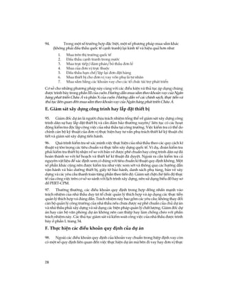 28
94. Trong mét sè tr­êng hîp ®Æc biÖt, mét sè ph­¬ng ph¸p mua s¾m kh¸c
(kh«ng ph¶i ®Êu thÇu quèc tÕ c¹nh tranh) l¹i kinh tÕ vµ hiÖu qu¶ h¬n nh­:
1. Mua trªn thÞ tr­êng quèc tÕ
2. §Êu thÇu c¹nh tranh trong n­íc
3. Mua trùc tiÕp/®µm ph¸n/bá thÇu ®¬n lÎ
4. Mua cña ®¬n vÞ trùc thuéc
5. §Êu thÇu h¹n chÕ/lÆp l¹i ®¬n ®Æt hµng
6. Mua thiÕt bÞ cho ®¬n vÞ vay vèn phô lµ t­ nh©n
7. Mua s¾m b»ng c¸c kho¶n vay cho c¸c tæ chøc tµi trî ph¸t triÓn
C¬ së cho nh÷ng ph­¬ng ph¸p nµy cïng víi c¸c ®iÒu kiÖn vµ thñ tôc ¸p dông chóng
®­îc tr×nh bµy trong phÇn III cña cuèn H­íng dÉn mua s¾m theo kho¶n vay cña Ng©n
hµng ph¸t triÓn Ch©u ¸ vµ phÇn X cña cuèn H­íng dÉn vÒ c¸c chÝnh s¸ch, thùc tiÔn vµ
thñ tôc liªn quan ®Õn mua s¾m theo kho¶n vay cña Ng©n hµng ph¸t triÓn Ch©u ¸.
E. Gi¸m s¸t x©y dùng c«ng tr×nh hay l¾p ®Æt thiÕt bÞ
95. Gi¸m ®èc dù ¸n lµ ng­êi chÞu tr¸ch nhiÖm tæng thÓ vÒ gi¸m s¸t x©y dùng c«ng
tr×nh d©n sù hay l¾p ®Æt thiÕt bÞ vµ cÇn ®¶m b¶o th­êng xuyªn/ liªn tôc cã c¸c ho¹t
®éng kiÓm tra ®éc lËp c«ng viÖc cña nhµ thÇu t¹i c«ng tr­êng. ViÖc kiÓm tra cã thÓ do
chÝnh c¸n bé kü thuËt cña ®¬n vÞ thùc hiÖn hay t­ vÊn phô tr¸ch thiÕt kÕ kü thuËt chi
tiÕt vµ gi¸m s¸t x©y dùng tiÕn hµnh.
96. Qu¸ tr×nh kiÓm tra sÏ x¸c minh viÖc thùc hiÖn cña nhµ thÇu theo c¸c quy c¸ch kÜ
thuËt vµ t«n träng c¸c tiªu chuÈn vµ thùc tiÔn x©y dùng quèc tÕ. VÝ dô, ®oµn kiÓm tra
ph¶i kiÓm tra thiÕt bÞ nhËn vÒ so víi b¶n vÏ ®­îc phª chuÈn hay c«ng tr×nh d©n sù ®·
hoµn thµnh so víi kÕ ho¹ch vµ thiÕt kÕ kÜ thuËt ®· duyÖt. Ngoµi ra cÇn kiÓm tra c¶
nguyªn vËt liÖu ®Ó x¸c ®Þnh xem cã ®óng víi tiªu chuÈn kÜ thuËt quy ®Þnh kh«ng. Mét
sè phÇn kh¸c còng nªn ®­îc kiÓm tra nh­ viÖc xem xÐt vµ th«ng qua c¸c h­íng dÉn
vËn hµnh vµ b¶o d­ìng thiÕt bÞ, giÊy tê b¶o hµnh, danh s¸ch phô tïng, b¶n vÏ x©y
dùng vµ c¸c yªu cÇu thanh to¸n tõng phÇn theo tiÕn ®é. Gi¸m s¸t chÆt chÏ tiÕn ®é thùc
tÕ cña c«ng viÖc trªn c¬ së so s¸nh víi lÞch tr×nh x©y dùng, nªn sö dông biÓu ®å hay s¬
®åPERT-CPM.
97. Th­êng th­êng, c¸c ®iÒu kho¶n quy ®Þnh trong hîp ®ång nhÊn m¹nh vµo
tr¸ch nhiÖm cña nhµ thÇu duy tr× tæ chøc qu¶n lý thÝch hîp vµ ¸p dông c¸c thùc tiÔn
qu¶n lý thÝch hîp vµ ®óng ®¾n. Tr¸ch nhiÖm nµy bao gåm c¸c yªu cÇu: kh«ng thay ®æi
c¸n bé qu¶n lý c«ng tr­êng cña nhµ thÇu nÕu ch­a ®­îc sù phª chuÈn cña chñ dù ¸n
vµ nhµ thÇu ph¶i x©y dùng vµ sö dông c¸c biÖn ph¸p qu¶n lý chÊt l­îng. Gi¸m ®èc dù
¸n hay c¸n bé v¨n phßng dù ¸n kh«ng nªn can thiÖp hay lµm chång chÐo víi phÇn
tr¸ch nhiÖm nµy. C¸c thñ tôc gi¸m s¸t vµ kiÓm so¸t c«ng viÖc cña nhµ thÇu ®­îc tr×nh
bµy ë phÇn L trang 34.
F. Thùc hiÖn c¸c ®iÒu kho¶n quy ®Þnh cña dù ¸n
98. Ngoµi c¸c ®iÒu kho¶n quy ®Þnh cña kho¶n vay chuÈn trong hiÖp ®Þnh vay cßn
cã mét sè quy ®Þnh liªn quan ®Õn viÖc thùc hiÖn dù ¸n mµ bªn ®i vay hay ®¬n vÞ thùc
 