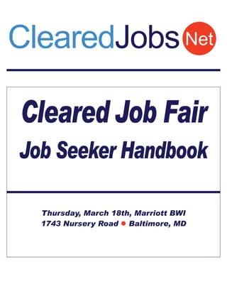 ClearedJobs Net

Cleared Job Fair
Job Seeker Handbook

  Thursday, March 18th, Marriott BWI
  1743 Nursery Road Baltimore, MD
 