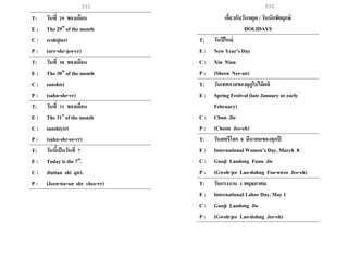 332331
T: วันที่ 29 ของเดือน
E : The 29th
of the month
C : ershijiuri
P : (urr-shr-jeo-rr)
T: วันที่ 30 ของเดือน
E : The 30th
of the month
C : sanshiri
P : (sahn-shr-rr)
T: วันที่ 31 ของเดือน
E : The 31st
of the month
C : sanshiyiri
P : (sahn-shr-ee-rr)
T: วันนี้เป็นวันที่ 7
E : Today is the 7th
.
C : Jintian shi qiri.
P : (Jeen-tee-an shr chee-rr)
เกี่ยวกับวันหยุด / วันนักขัตฤกษ์
HOLIDAYS
T: วันปีใหม่
E : New Year’s Day
C : Xin Nian
P : (Sheen Nee-an)
T: วันเทศกาลของฤดูใบไม้ผลิ
E : Spring Festival (late January or early
February)
C : Chun Jie
P : (Choon Jee-eh)
T: วันสตรีโลก 8 มีนาคมของทุกปี
E : InternationalWomen’s Day, March 8
C : Guoji Laodong Funu Jie
P : (Gwoh-jee Lao-dohng Foo-nwee Jee-eh)
T: วันแรงงาน 1 พฤษภาคม
E : International Labor Day, May 1
C : Guoji Laodong Jie
P : (Gwoh-jee Lao-dohng Jee-eh)
 