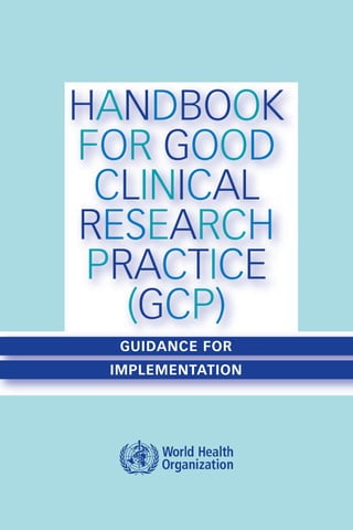HANDBOOK
FOR GOOD
 CLINICAL
RESEARCH
 PRACTICE
   (GCP)
  GUIDANCE FOR
 IMPLEMENTATION
 