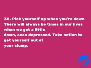 38. Pick yourself up when you’re down
There will always be times in our lives
when we get a little
down, even depressed. T...