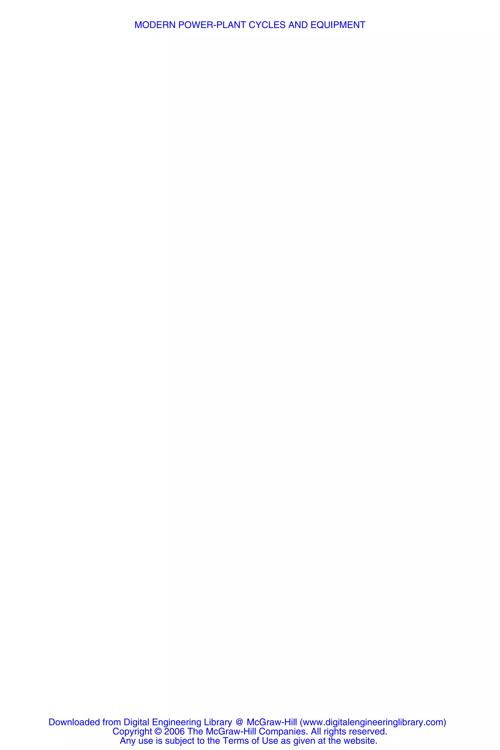 Downloaded from Digital Engineering Library @ McGraw-Hill (www.digitalengineeringlibrary.com)
Copyright © 2006 The McGraw-Hill Companies. All rights reserved.
Any use is subject to the Terms of Use as given at the website.
MODERN POWER-PLANT CYCLES AND EQUIPMENT
 