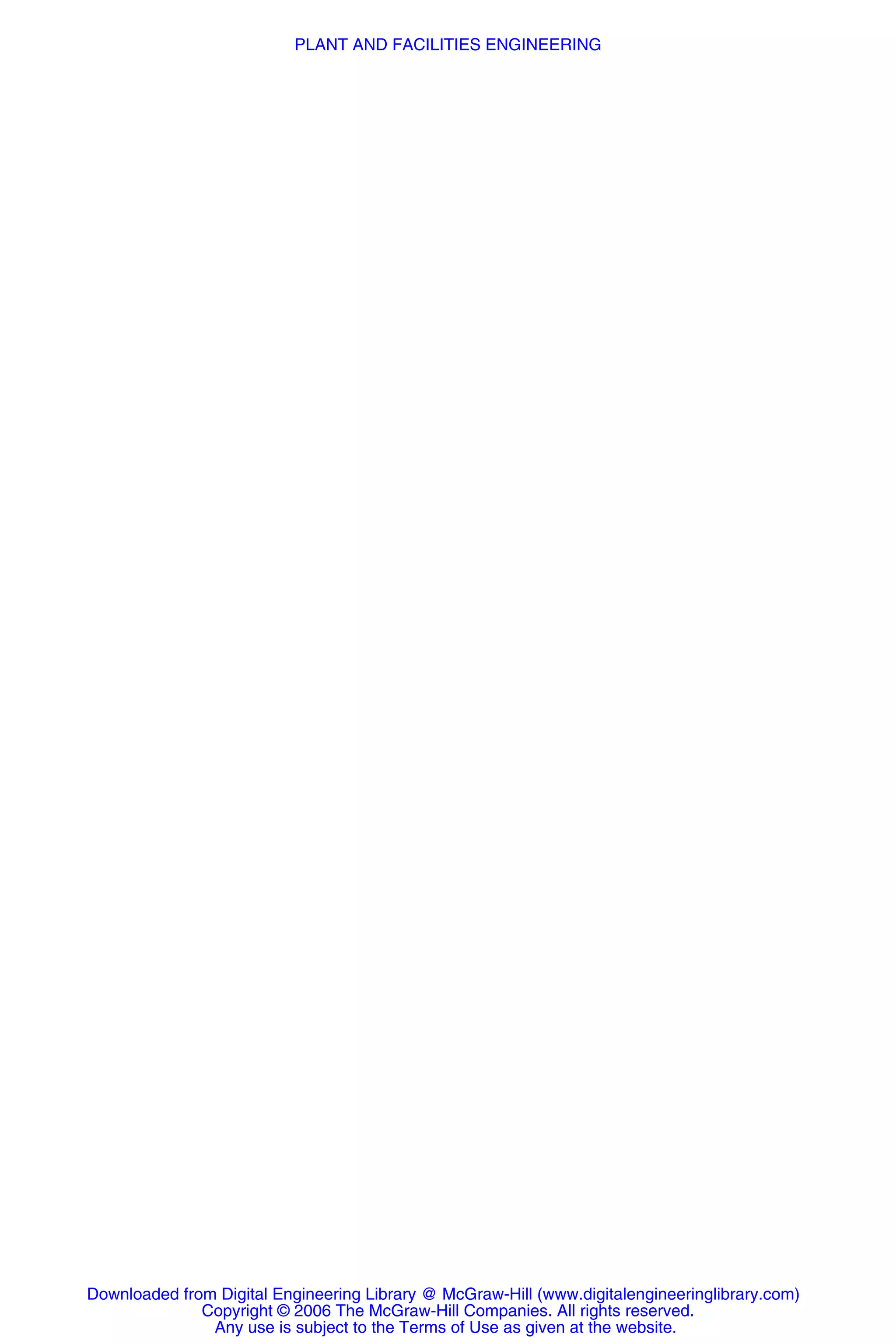 Downloaded from Digital Engineering Library @ McGraw-Hill (www.digitalengineeringlibrary.com)
Copyright © 2006 The McGraw-Hill Companies. All rights reserved.
Any use is subject to the Terms of Use as given at the website.
PLANT AND FACILITIES ENGINEERING
 