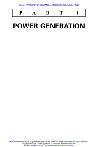 P • A • R • T 1
POWER GENERATION
Downloaded from Digital Engineering Library @ McGraw-Hill (www.digitalengineeringlibrary.com)
Copyright © 2006 The McGraw-Hill Companies. All rights reserved.
Any use is subject to the Terms of Use as given at the website.
Source: HANDBOOK OF MECHANICAL ENGINEERING CALCULATIONS
 