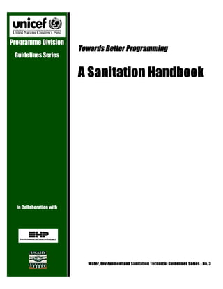 Towards Better ProgrammingTowards Better Programming
A Sanitation HandbookA Sanitation Handbook
Water, Environment and Sanitation Technical Guidelines Series - No. 3Water, Environment and Sanitation Technical Guidelines Series - No. 3
Programme Division
Guidelines Series
In Collaboration with
 
