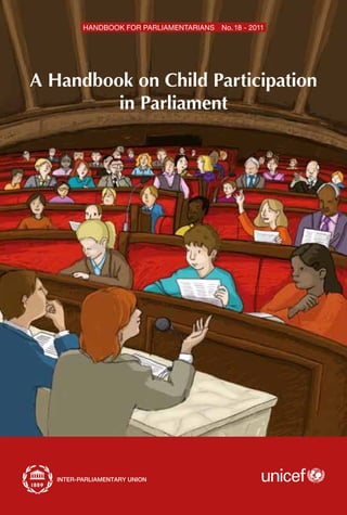 HANDBOOK FOR PARLIAMENTARIANS   No. 18 - 2011




A Handbook on Child Participation
         in Parliament




   INTER-PARLIAMENTARY UNION
 
