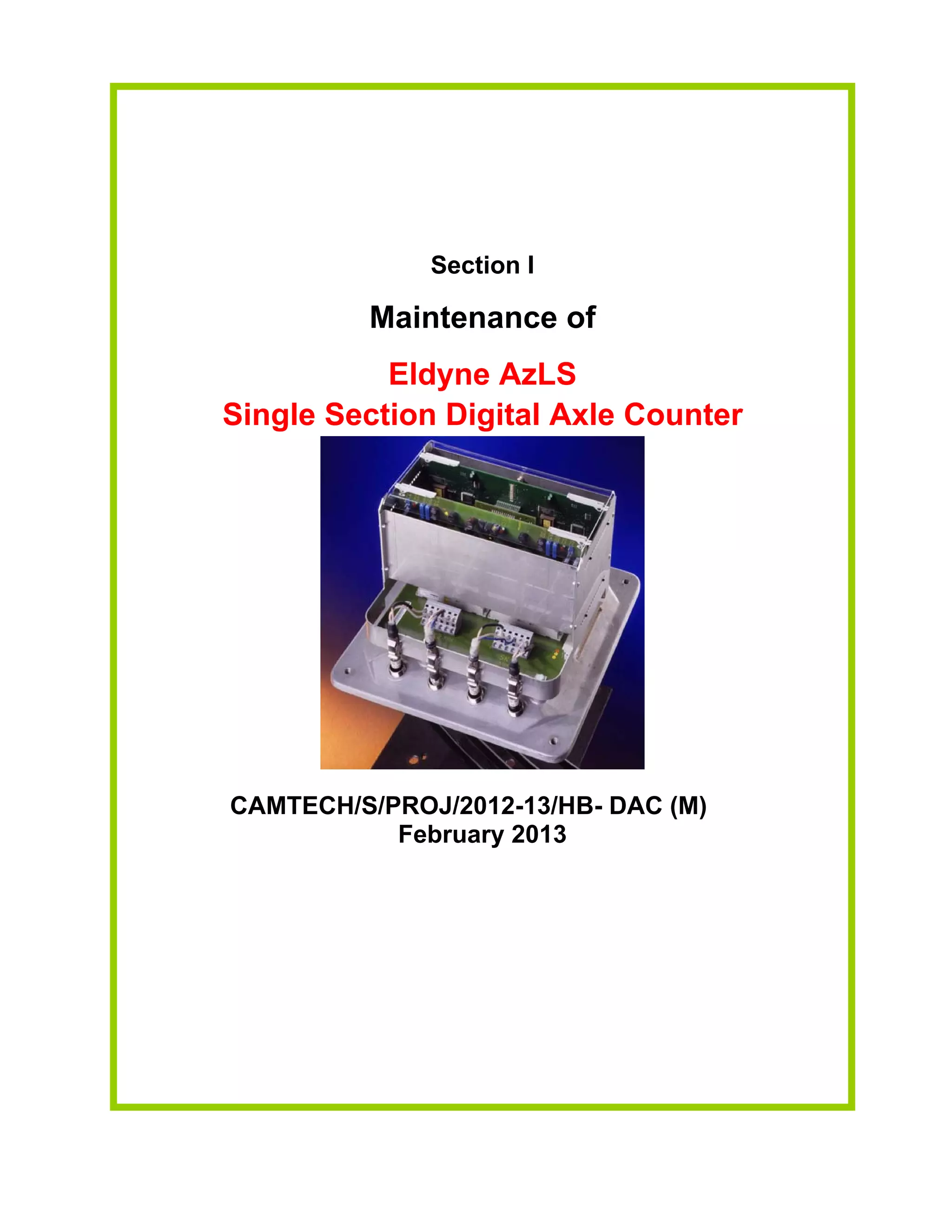 Section I
Maintenance of
Eldyne AzLS
Single Section Digital Axle Counter
CAMTECH/S/PROJ/2012-13/HB- DAC (M)
February 2013
 
Go to Main Index
 