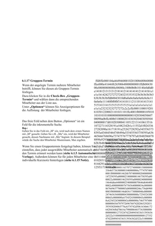 6.1.17 Gruppen-Termin                                            ffd8ffe000104a46494600010201008600860000
Wenn der angelegte Termin mehrere Mitarbeiter                  ffee000e41646f626500648000000001ffdb00430
betrifft, können Sie diesen als Gruppen-Termin                 00c08080808080c08080c100b0b0b10140e0d0d0
festlegen.                                                     e14181213131312181412141414141214141b1e1
Dazu klicken Sie in die Check-Box „Gruppen-                    e1e1b1424272727272432353535323b3b3b3b3b3
Termin“ und wählen dann die entsprechenden                     b3b3b3b3bffdb0043010d0a0a0c0a0c0e0c0c0e11
Mitarbeiter aus der Liste aus.                                 0e0e0e11140f0f0f0f14141011121110141413141
                                                               515141314151515151515151a1a1a1a1a1a1e1e1
Unter „Optionen“ können Sie Anzeigeoptionen für
                                                               e1e1e232323232727272c2c2cffc0001108019201
die Auflistung der Mitarbeiter festlegen.
                                                               6103012200021101031101ffc4001f00000105010
                                                               101010101000000000000000001020304050607
                                                               08090a0bffc400b5100002010303020403050504
Das freie Feld neben dem Button „Optionen“ ist ein             040000017d01020300041105122131410613516
Feld für die inkrementelle Suche.                              107227114328191a1082342b1c11552d1f024336
Bsp.:                                                          27282090a161718191a25262728292a343536373
Geben Sie in das Feld ein „M“ ein, wird nach dem ersten Namen
mit „M“ gesucht. Geben Sie z.B. „Mu“ ein, wird der Mitarbeiter 8393a434445464748494a535455565758595a636
gesucht, dessen Nachname mit „Mu“ beginnt. In diesem Beispiel  465666768696a737475767778797a83848586878
würde die Suche den Mitarbeiter Mustermann, Max ergeben.       8898a92939495969798999aa2a3a4a5a6a7a8a9aa
                                                                          ffd8ffe000104a46494600010201007f007f0
                                                               b2b3b4b5b6b7b8b9bac2c3c4c5c6c7c8c9cad2d3d
                                                                         000ffe20c584943435f50524f46494c450001
Wenn Sie einen Gruppentermin festgelegt haben, können Sie      4d5d6d7d8d9dae1e2e3e4e5e6e7e8e9eaf1f2f3f4f
                                                                         0100000c484c696e6f021000006d6e747252
einstellen, dass jeder ausgewählte Mitarbeiter automatisch an            47422058595a2007ce000200090006003100
                                                               5f6f7f8f9faffc4001f01000301010101010101010
den Termin erinnert werden kann (siehe 6.1.5 Automatische                00616373704d534654000000004945432073
                                                               10000000000000102030405060708090a0bffc40
                                                                         5247420000000000000000000000000000f6
Vorlage). Außerdem können Sie für jeden Mitarbeiter eine 0b5110002010204040304070504040001027700
                                                                         d6000100000000d32d485020200000000000
individuelle Kurznotiz hinterlegen (siehe 6.1.15 Notiz).       010203110405213106124151076171132232810
                                                                         000000000000000000000000000000000000
                                                               8144291a1b1c109233352f0156272d10a162434e
                                                                         000000000000000000000000000000000000
                                                               125f11718191a26
                                                                         000000000000116370727400000150000000
                                                                      3364657363000001840000006c7774707400
                                                                      0001f000000014626b707400000204000000
                                                                      147258595a00000218000000146758595a00
                                                                      00022c000000146258595a00000240000000
                                                                      14646d6e640000025400000070646d646400
                                                                      0002c400000088767565640000034c000000
                                                                      8676696577000003d4000000246c756d6900
                                                                      0003f8000000146d6561730000040c000000
                                                                      2474656368000004300000000c7254524300
                                                                      00043c0000080c675452430000043c000008
                                                                      0c625452430000043c0000080c7465787400
                                                                      000000436f70797269676874202863292031
                                                                      393938204865776c6574742d5061636b6172
                                                                      6420436f6d70616e79000064657363000000
                                                                      000000001273524742204945433631393636
                                                                      2d322e310000000000000000000000127352
                                                                      47422049454336313936362d322e31000000
                                                                      000000000000000000000000000000000000
                                                                      000000000000
 