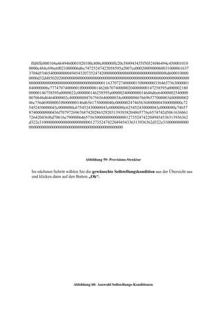 ffd8ffe000104a4649460001020100c800c80000ffe20c584943435f50524f46494c450001010
0000c484c696e6f021000006d6e74725247422058595a2007ce0002000900060031000061637
3704d5346540000000049454320735247420000000000000000000000000000f6d600010000
0000d32d4850202000000000000000000000000000000000000000000000000000000000000
000000000000000000000000000000000001163707274000001500000003364657363000001
840000006c77747074000001f000000014626b707400000204000000147258595a000002180
00000146758595a0000022c000000146258595a0000024000000014646d6e64000002540000
0070646d6464000002c400000088767565640000034c0000008676696577000003d40000002
46c756d69000003f8000000146d6561730000040c0000002474656368000004300000000c72
5452430000043c0000080c675452430000043c0000080c625452430000043c0000080c74657
87400000000436f70797269676874202863292031393938204865776c6574742d5061636b61
726420436f6d70616e790000646573630000000000000012735247422049454336313936362
d322e31000000000000000000000012735247422049454336313936362d322e310000000000
00000000000000000000000000000000000000000000




                               Abbildung 59: Provisions-Struktur


 Im nächsten Schritt wählen Sie die gewünschte Sollstellungskondition aus der Übersicht aus
 und klicken dann auf den Button „Ok“.




                        Abbildung 60: Auswahl Sollstellungs-Konditionen
 