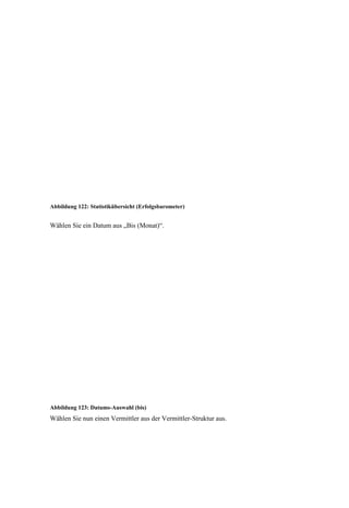 Abbildung 122: Statistikübersicht (Erfolgsbarometer)


Wählen Sie ein Datum aus „Bis (Monat)“.




Abbildung 123: Datums-Auswahl (bis)
Wählen Sie nun einen Vermittler aus der Vermittler-Struktur aus.
 