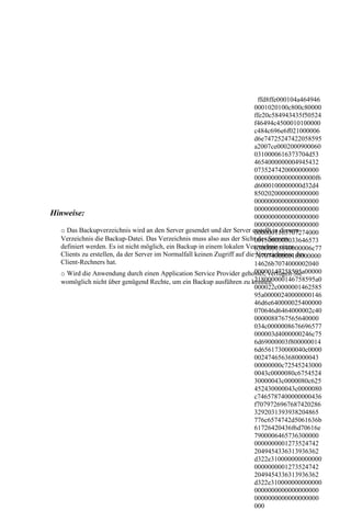 ffd8ffe000104a464946
                                                                          0001020100c800c80000
                                                                          ffe20c584943435f50524
                                                                          f46494c4500010100000
                                                                          c484c696e6f021000006
                                                                          d6e74725247422058595
                                                                          a2007ce0002000900060
                                                                          0310000616373704d53
                                                                          4654000000004945432
                                                                          0735247420000000000
                                                                          000000000000000000f6
                                                                          d6000100000000d32d4
                                                                          8502020000000000000
                                                                          0000000000000000000
                                                                          0000000000000000000
Hinweise:                                                                 0000000000000000000
                                                                          0000000000000000000
  o Das Backupverzeichnis wird an den Server gesendet und der Server erstellt in diesem
                                                                          0000001163707274000
  Verzeichnis die Backup-Datei. Das Verzeichnis muss also aus der Sicht des Servers
                                                                          0015000000033646573
  definiert werden. Es ist nicht möglich, ein Backup in einem lokalen Verzeichnis eines
                                                                          63000001840000006c77
  Clients zu erstellen, da der Server im Normalfall keinen Zugriff auf die747074000001f0000000
                                                                           Verzeichnisse des
  Client-Rechners hat.                                                    14626b7074000002040
                                                                          00000147258595a00000
  o Wird die Anwendung durch einen Application Service Provider gehostet, verfügen Sie
  womöglich nicht über genügend Rechte, um ein Backup ausführen zu können.218000000146758595a0
                                                                          000022c0000001462585
                                                                          95a00000240000000146
                                                                          46d6e640000025400000
                                                                          070646d6464000002c40
                                                                          0000088767565640000
                                                                          034c0000008676696577
                                                                          000003d4000000246c75
                                                                          6d69000003f800000014
                                                                          6d6561730000040c0000
                                                                          0024746563680000043
                                                                          00000000c72545243000
                                                                          0043c0000080c6754524
                                                                          30000043c0000080c625
                                                                          452430000043c0000080
                                                                          c7465787400000000436
                                                                          f7079726967687420286
                                                                          3292031393938204865
                                                                          776c6574742d5061636b
                                                                          61726420436f6d70616e
                                                                          7900006465736300000
                                                                          0000000001273524742
                                                                          2049454336313936362
                                                                          d322e310000000000000
                                                                          0000000001273524742
                                                                          2049454336313936362
                                                                          d322e310000000000000
                                                                          0000000000000000000
                                                                          0000000000000000000
                                                                          000
 