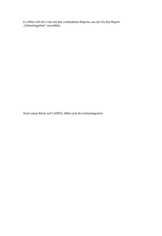 Es öffnet sich die Liste mit den vorhandenen Reports, aus der Sie den Report
„Geburtstagsliste“ auswählen.




Nach einem Klick auf LADEN, öffnet sich die Geburtstagsliste.
 