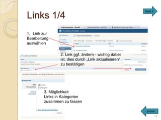 Seite 2

Links 1/4
1. Link zur
Bearbeitung
auswählen

                2. Link ggf. ändern - wichtig dabei
                ist, dies durch „Link aktualisieren“
                zu bestätigen




        3. Möglichkeit
        Links in Kategorien
        zusammen zu fassen

                                                        zurück
                                                                 18
 