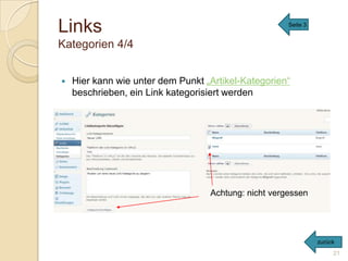 Links                                                 Seite 3


Kategorien 4/4


   Hier kann wie unter dem Punkt „Artikel-Kategorien“
    beschrieben, ein Link kategorisiert werden




                                   Achtung: nicht vergessen




                                                                zurück
                                                                     21
 