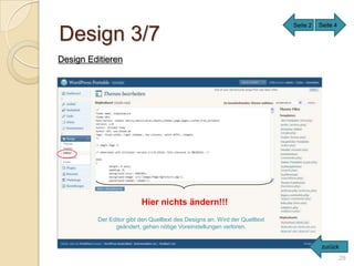 Seite 2   Seite 4

Design 3/7
Design Editieren




                         Hier nichts ändern!!!
         Der Editor gibt den Quelltext des Designs an. Wird der Quelltext
               geändert, gehen nötige Voreinstellungen verloren.


                                                                                       zurück
                                                                                                29
 