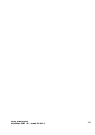 Astoria Networks GmbH
Alice Modem WLAN 1421, Ausgabe 1.0, 08/10
 