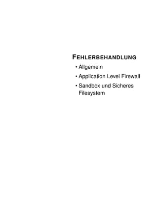 F EHLERBEHANDLUNG
• Allgemein
• Application Level Firewall
• Sandbox und Sicheres
  Filesystem
 